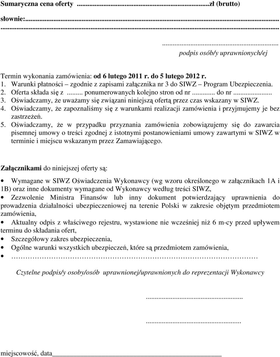 4. Oświadczamy, Ŝe zapoznaliśmy się z warunkami realizacji zamówienia i przyjmujemy je bez zastrzeŝeń. 5.