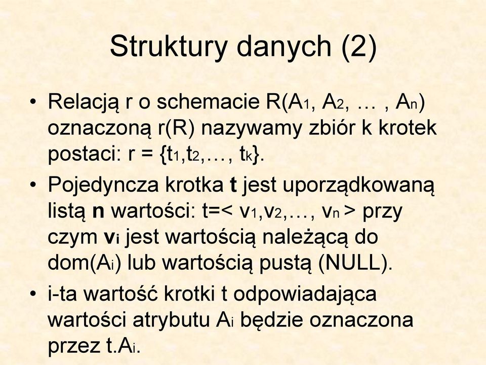 Pojedyncza krotka t jest uporządkowaną listą n wartości: t=< v1,v2,, vn > przy czym vi