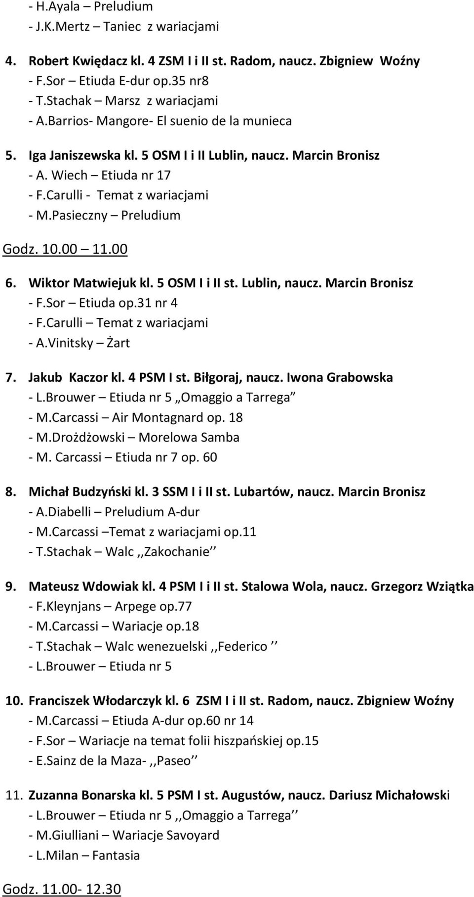 00 11.00 6. Wiktor Matwiejuk kl. 5 OSM I i II st. Lublin, naucz. Marcin Bronisz - F.Sor Etiuda op.31 nr 4 - F.Carulli Temat z wariacjami - A.Vinitsky Żart 7. Jakub Kaczor kl. 4 PSM I st.