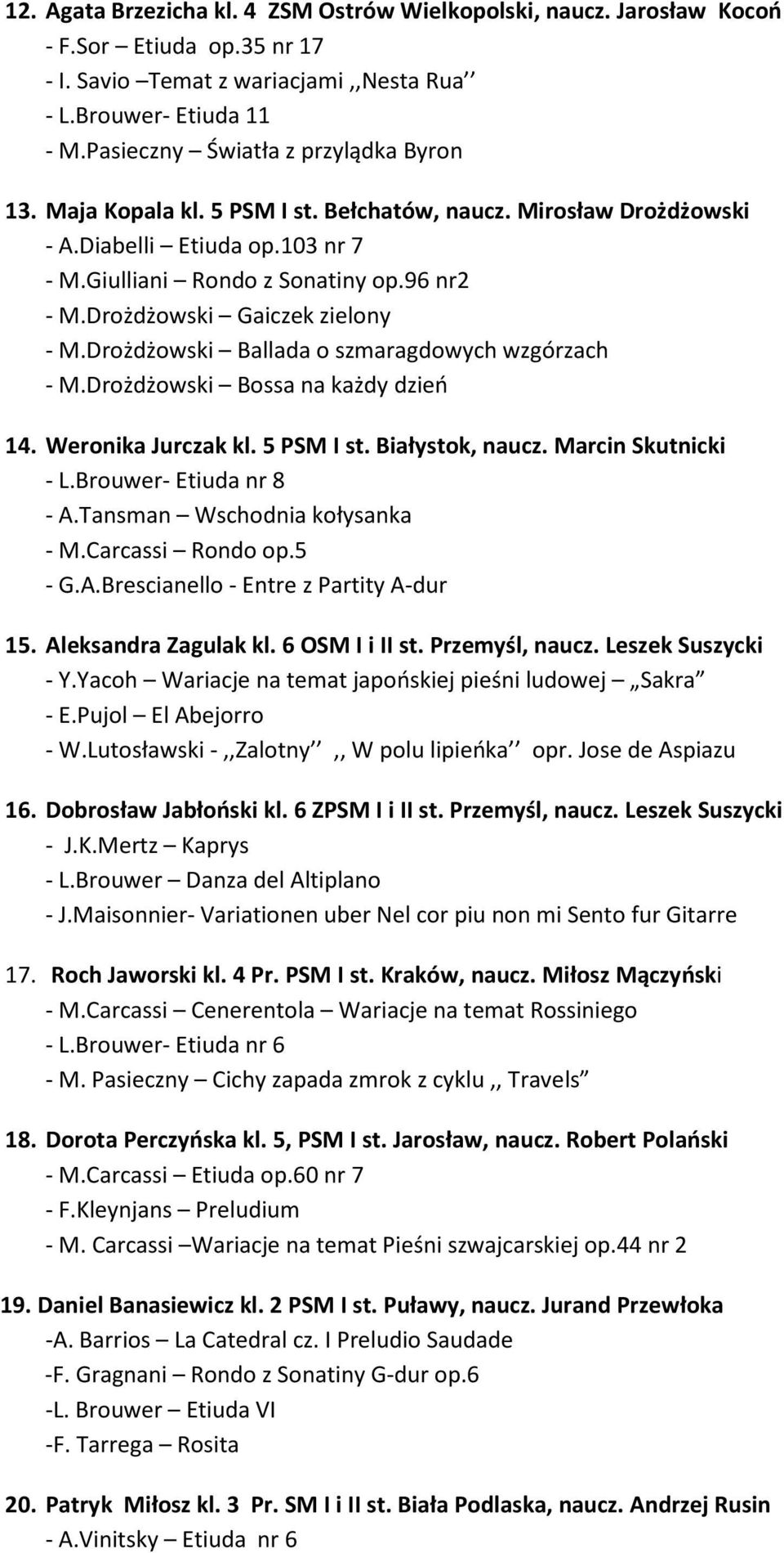 Drożdżowski Gaiczek zielony - M.Drożdżowski Ballada o szmaragdowych wzgórzach - M.Drożdżowski Bossa na każdy dzień 14. Weronika Jurczak kl. 5 PSM I st. Białystok, naucz. Marcin Skutnicki - L.