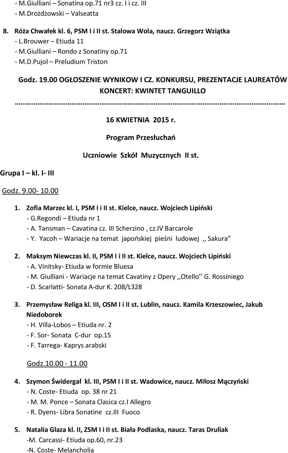 00 16 KWIETNIA 2015 r. Program Przesłuchań Uczniowie Szkół Muzycznych II st. 1. Zofia Marzec kl. I, PSM I i II st. Kielce, naucz. Wojciech Lipiński - G.Regondi Etiuda nr 1 - A. Tansman Cavatina cz.