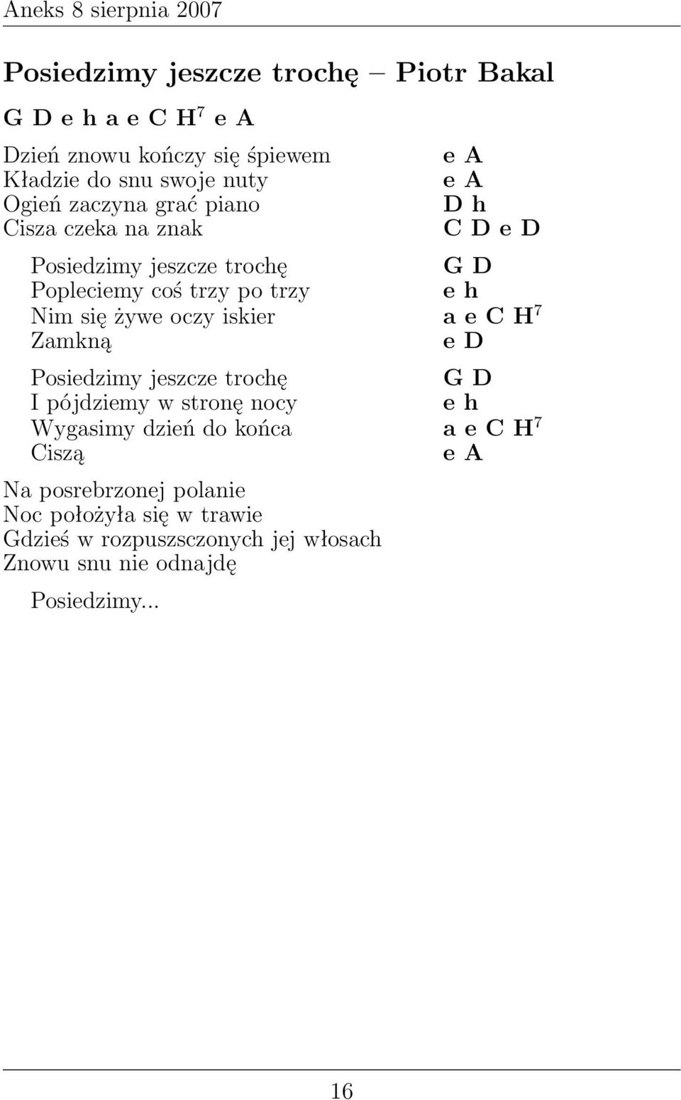 żywe oczy iskier a e C H 7 Zamkną e D Posiedzimy jeszcze trochę G D I pójdziemy w stronę nocy e h Wygasimy dzień do końca a e C H