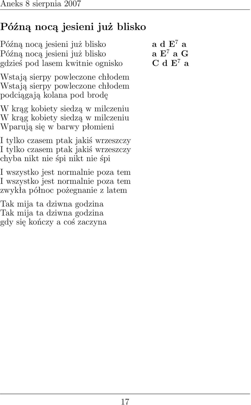 I tylko czasem ptak jakiś wrzeszczy I tylko czasem ptak jakiś wrzeszczy chyba nikt nie śpi nikt nie śpi I wszystko jest normalnie poza tem I wszystko jest