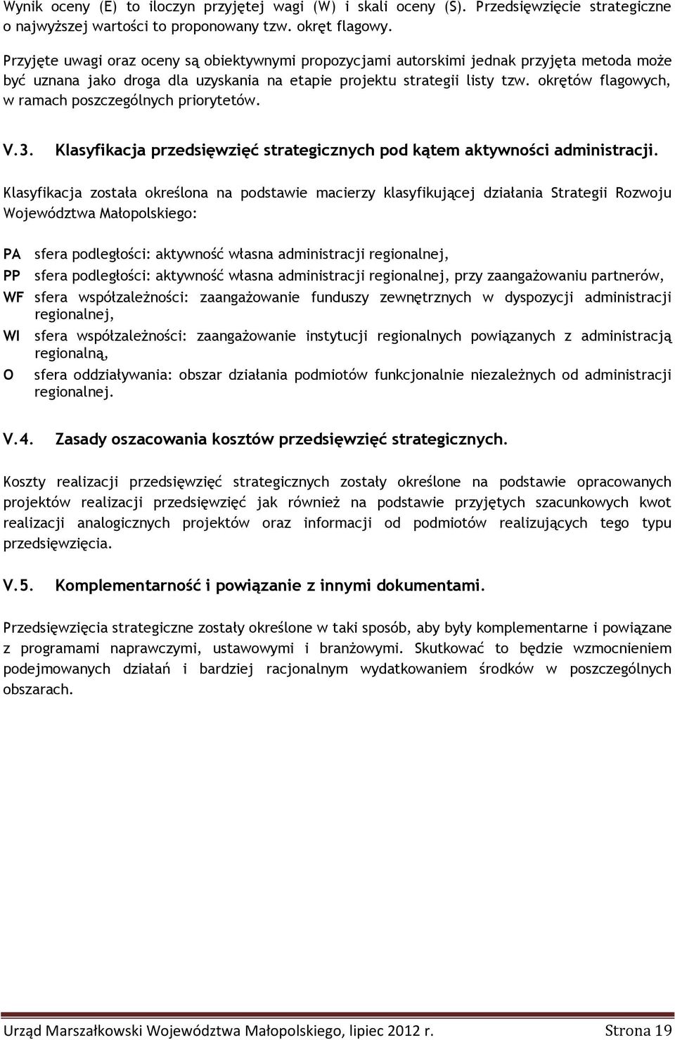 okrętów flagowych, w ramach poszczególnych priorytetów. V.3. Klasyfikacja przedsięwzięć strategicznych pod kątem aktywności administracji.