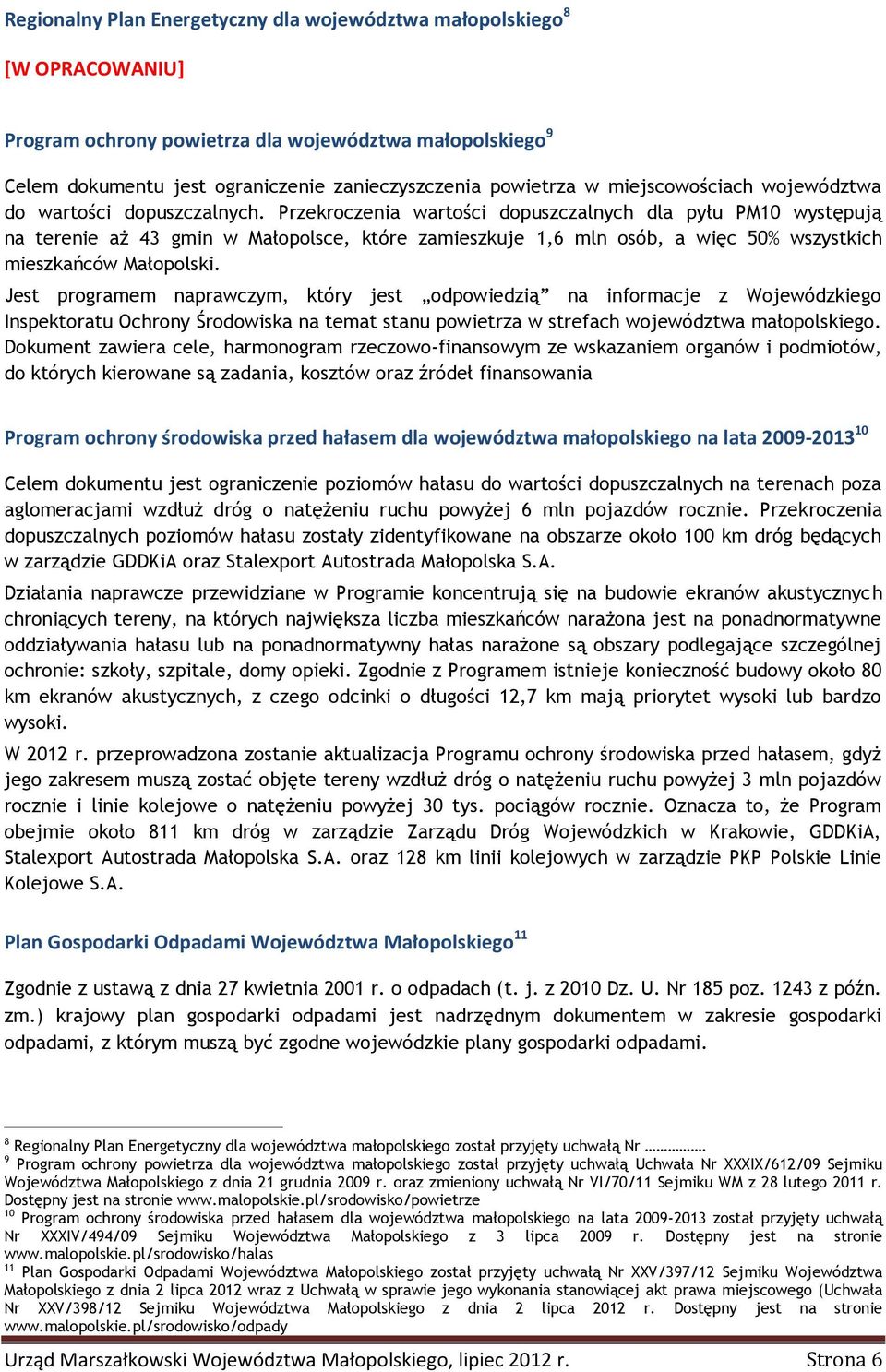 Przekroczenia wartości dopuszczalnych dla pyłu PM10 występują na terenie aż 43 gmin w Małopolsce, które zamieszkuje 1,6 mln osób, a więc 50% wszystkich mieszkańców Małopolski.