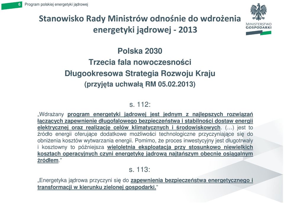 klimatycznych i środowiskowych. ( ) jest to źródło energii oferujące dodatkowe moŝliwości technologiczne przyczyniające się do obniŝenia kosztów wytwarzania energii.