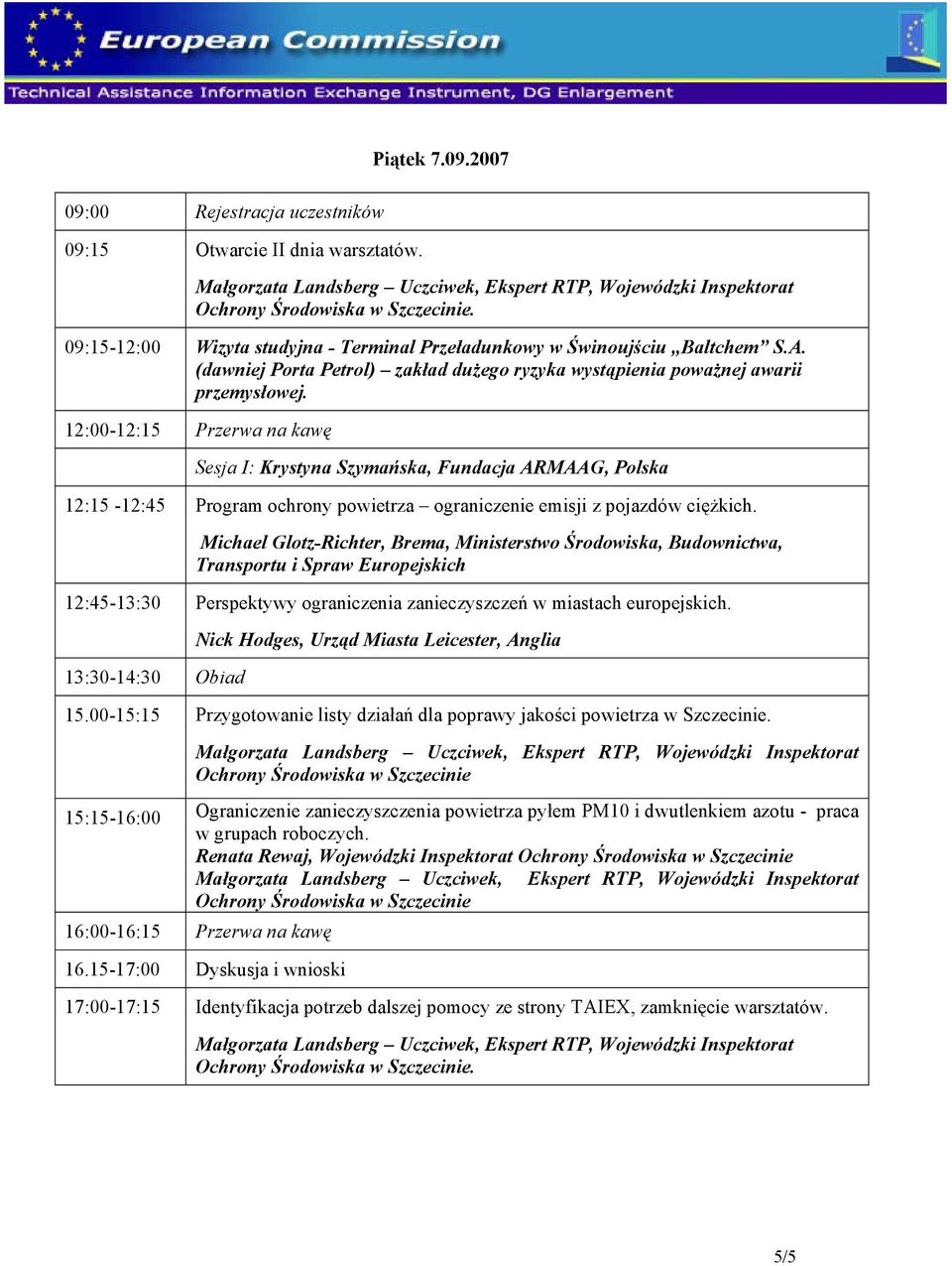 12:00-12:15 Przerwa na kawę Sesja I: Krystyna Szymańska, Fundacja ARMAAG, Polska 12:15-12:45 Program ochrony powietrza ograniczenie emisji z pojazdów ciężkich.