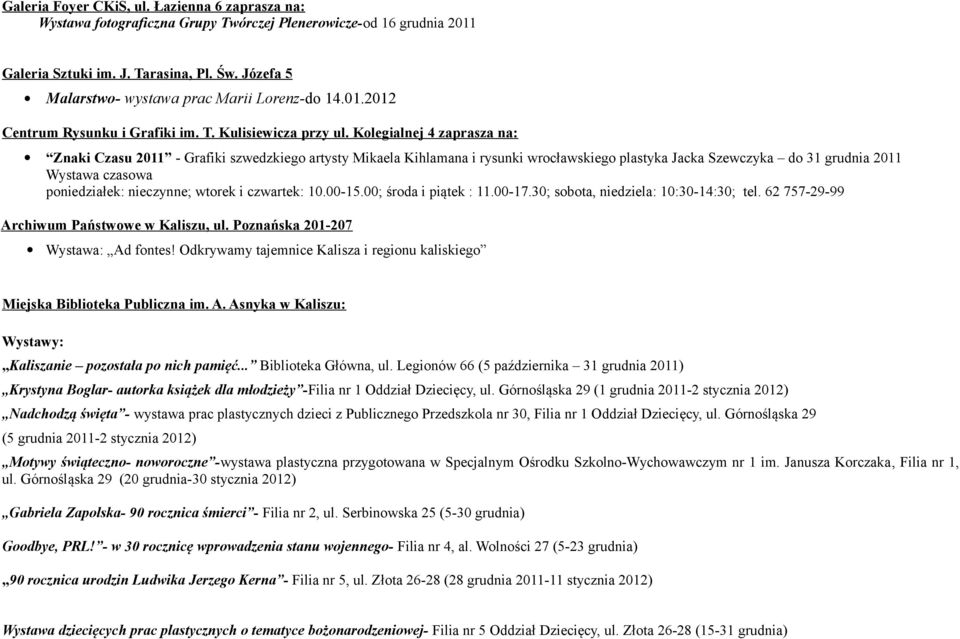 Kolegialnej 4 zaprasza na: Znaki Czasu 2011 - Grafiki szwedzkiego artysty Mikaela Kihlamana i rysunki wrocławskiego plastyka Jacka Szewczyka do 31 grudnia 2011 Wystawa czasowa poniedziałek: