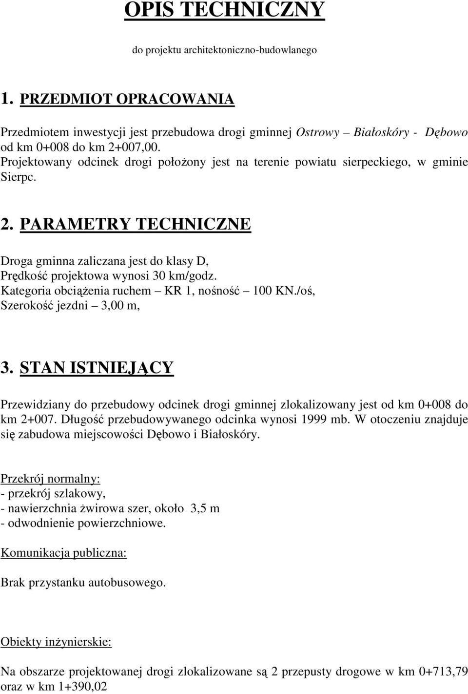 Kategoria obciąŝenia ruchem KR 1, nośność 100 KN./oś, Szerokość jezdni 3,00 m, 3. STAN ISTNIEJĄCY Przewidziany do przebudowy odcinek drogi gminnej zlokalizowany jest od km 0+008 do km 2+007.