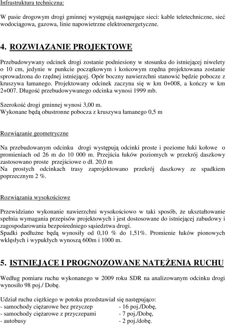 do rzędnej istniejącej. Opór boczny nawierzchni stanowić będzie pobocze z kruszywa łamanego. Projektowany odcinek zaczyna się w km 0+008, a kończy w km 2+007.