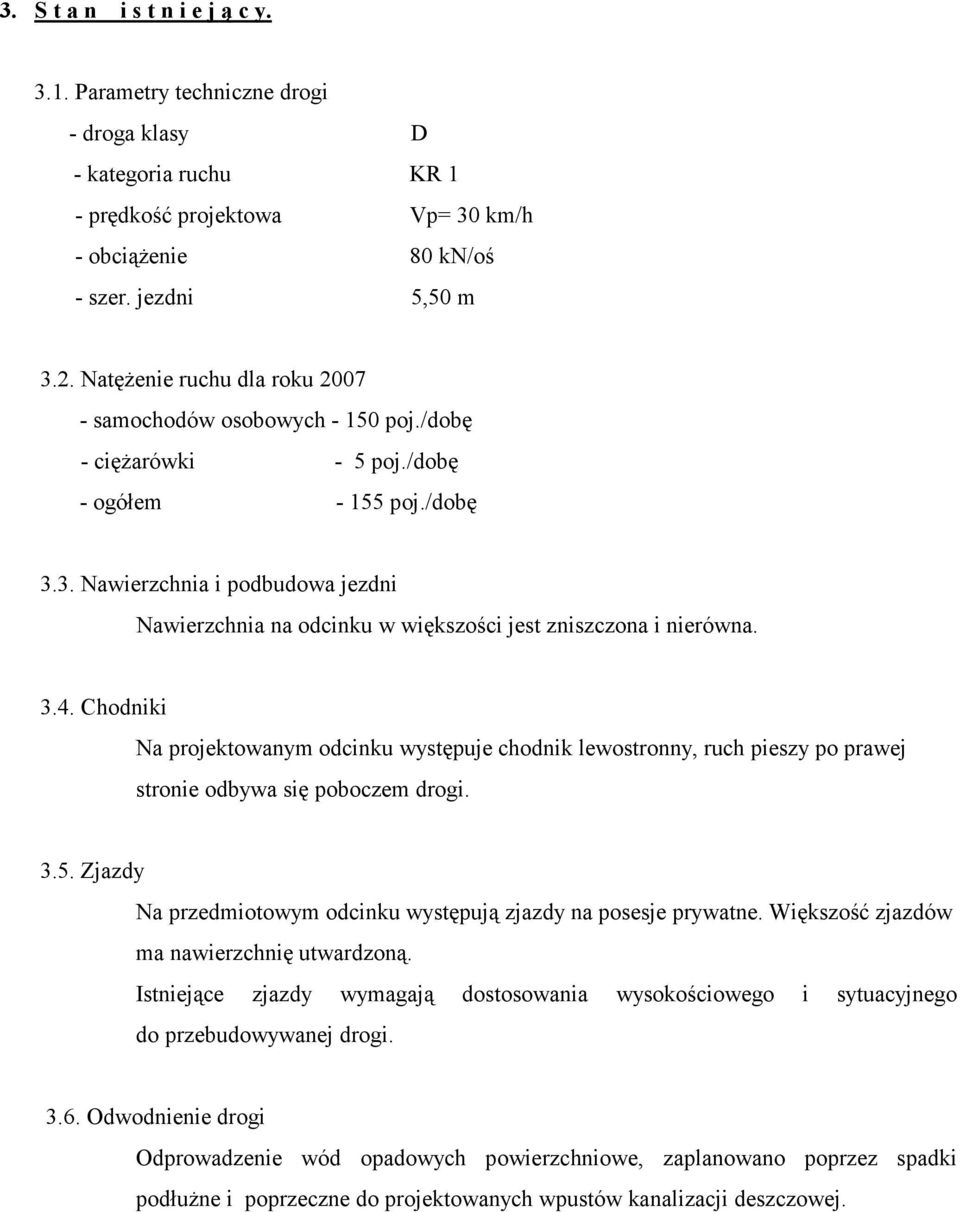 3. Nawierzchnia i podbudowa jezdni Nawierzchnia na odcinku w większości jest zniszczona i nierówna. 3.4.