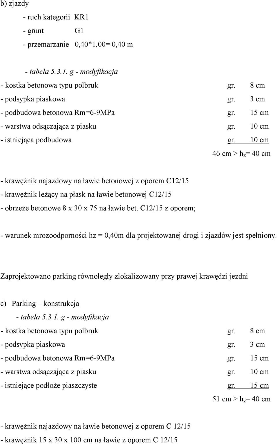 10 cm 46 cm > h z = 40 cm - krawężnik najazdowy na ławie betonowej z oporem C12/15 - krawężnik leżący na płask na ławie betonowej C12/15 - obrzeże betonowe 8 x 30 x 75 na ławie bet.