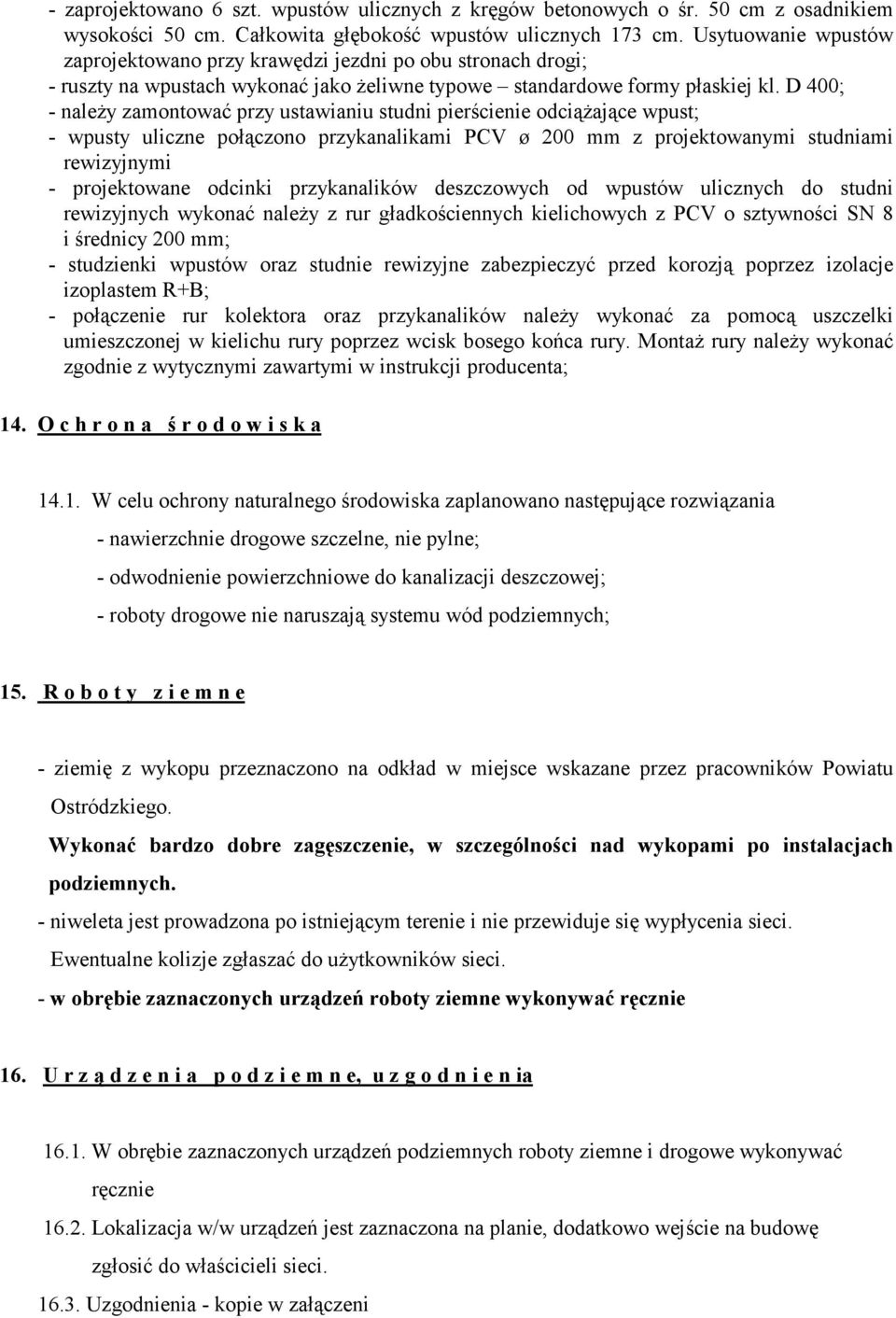 D 400; - należy zamontować przy ustawianiu studni pierścienie odciążające wpust; - wpusty uliczne połączono przykanalikami PCV ø 200 mm z projektowanymi studniami rewizyjnymi - projektowane odcinki