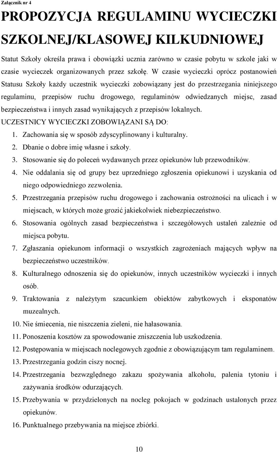 W czasie wycieczki oprócz postanowień Statusu Szkoły każdy uczestnik wycieczki zobowiązany jest do przestrzegania niniejszego regulaminu, przepisów ruchu drogowego, regulaminów odwiedzanych miejsc,