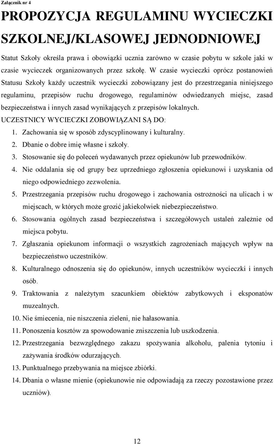 W czasie wycieczki oprócz postanowień Statusu Szkoły każdy uczestnik wycieczki zobowiązany jest do przestrzegania niniejszego regulaminu, przepisów ruchu drogowego, regulaminów odwiedzanych miejsc,