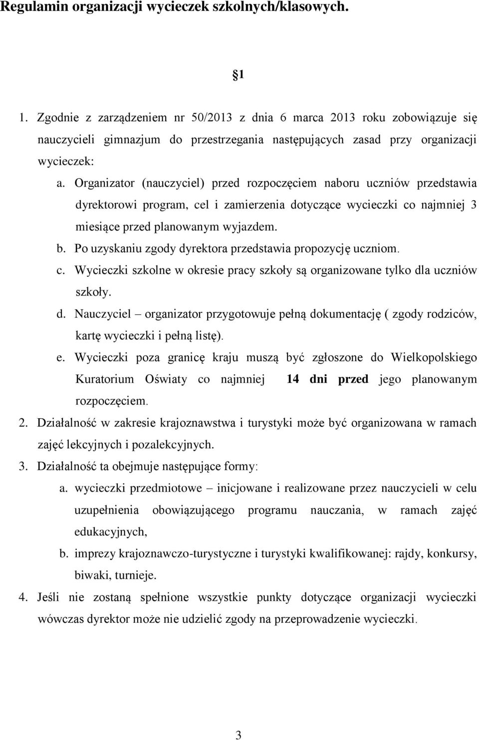 Organizator (nauczyciel) przed rozpoczęciem naboru uczniów przedstawia dyrektorowi program, cel i zamierzenia dotyczące wycieczki co najmniej 3 miesiące przed planowanym wyjazdem. b.