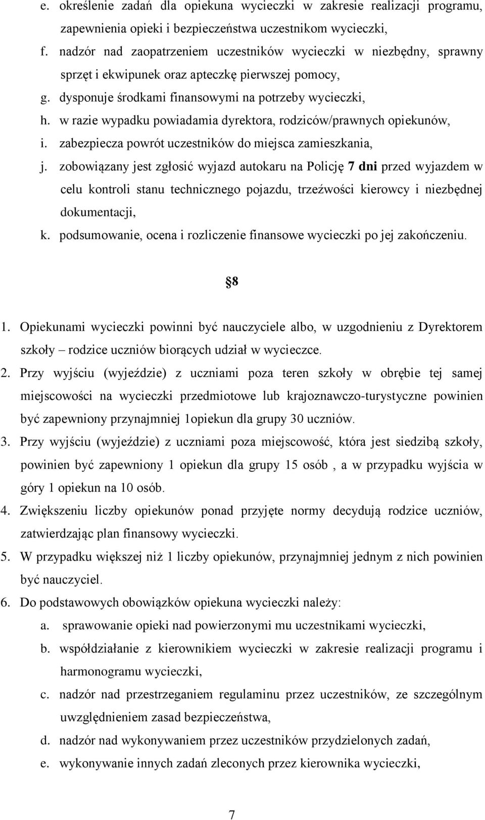 w razie wypadku powiadamia dyrektora, rodziców/prawnych opiekunów, i. zabezpiecza powrót uczestników do miejsca zamieszkania, j.