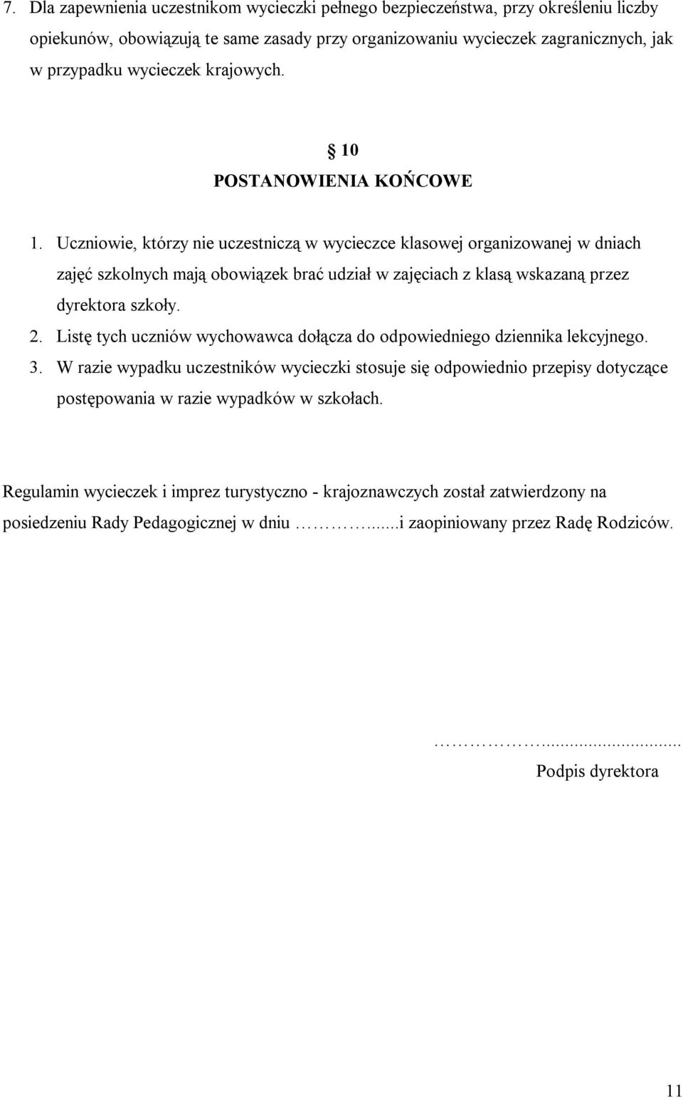 Uczniowie, którzy nie uczestniczą w wycieczce klasowej organizowanej w dniach zajęć szkolnych mają obowiązek brać udział w zajęciach z klasą wskazaną przez dyrektora szkoły. 2.