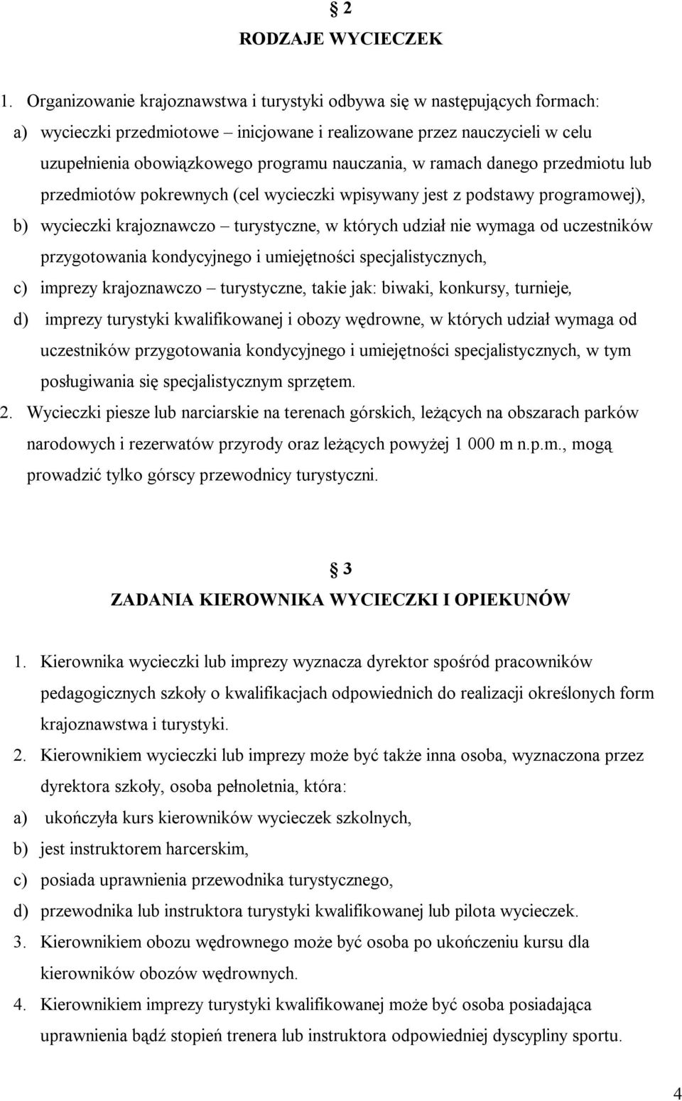 w ramach danego przedmiotu lub przedmiotów pokrewnych (cel wycieczki wpisywany jest z podstawy programowej), b) wycieczki krajoznawczo turystyczne, w których udział nie wymaga od uczestników