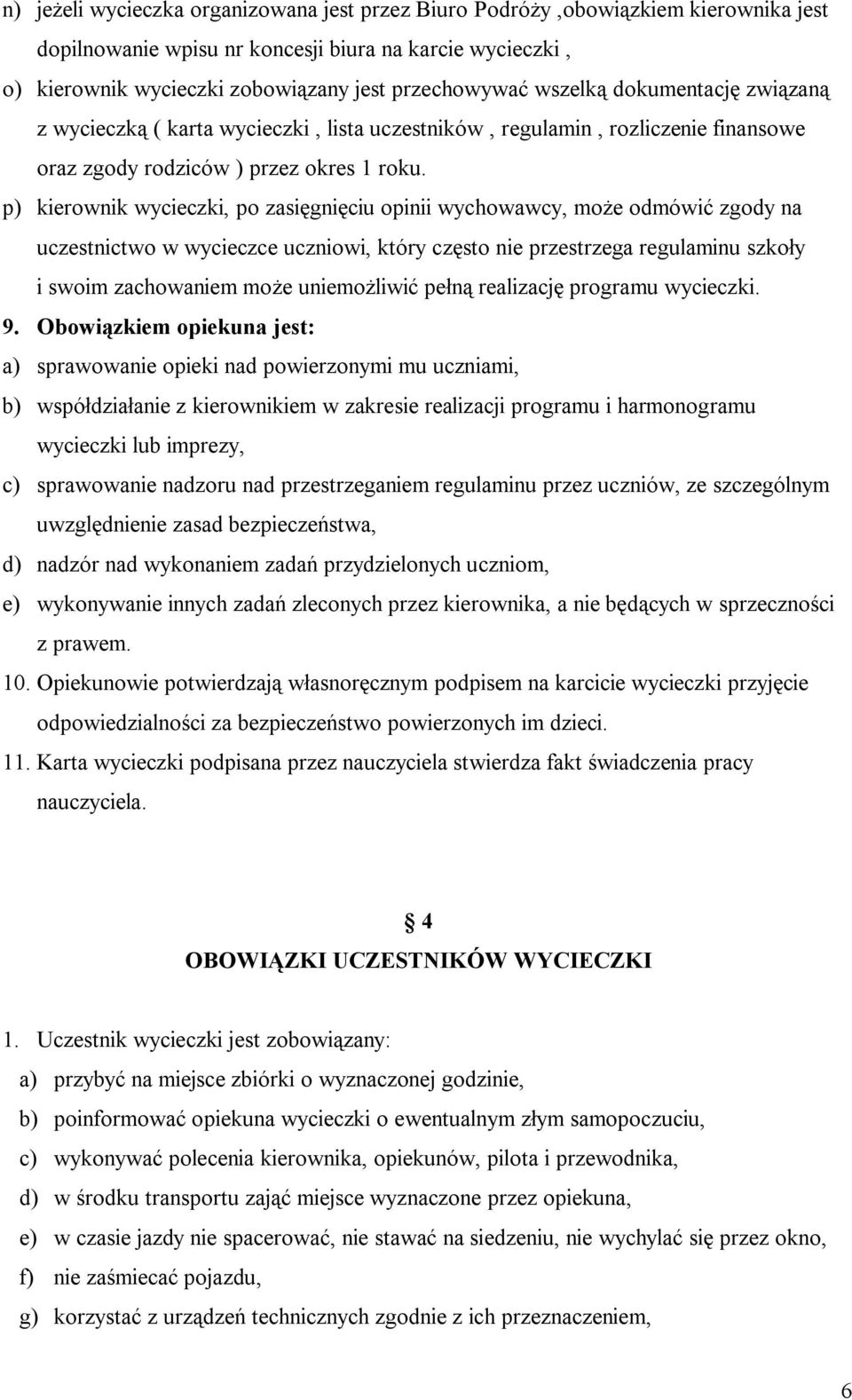 p) kierownik wycieczki, po zasięgnięciu opinii wychowawcy, może odmówić zgody na uczestnictwo w wycieczce uczniowi, który często nie przestrzega regulaminu szkoły i swoim zachowaniem może