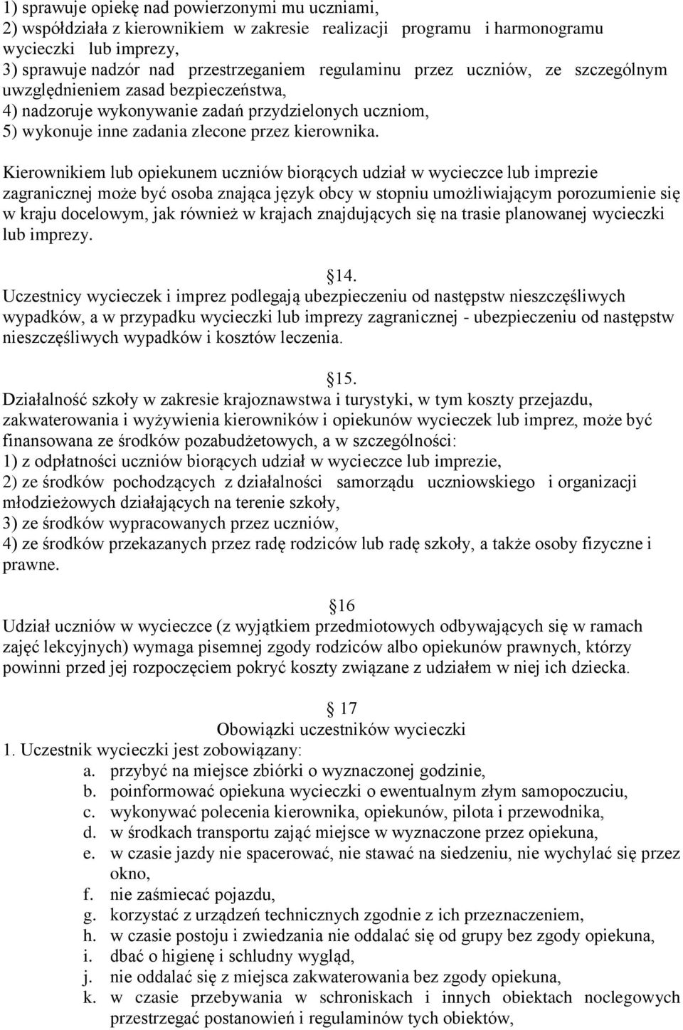 Kierownikiem lub opiekunem uczniów biorących udział w wycieczce lub imprezie zagranicznej może być osoba znająca język obcy w stopniu umożliwiającym porozumienie się w kraju docelowym, jak również w