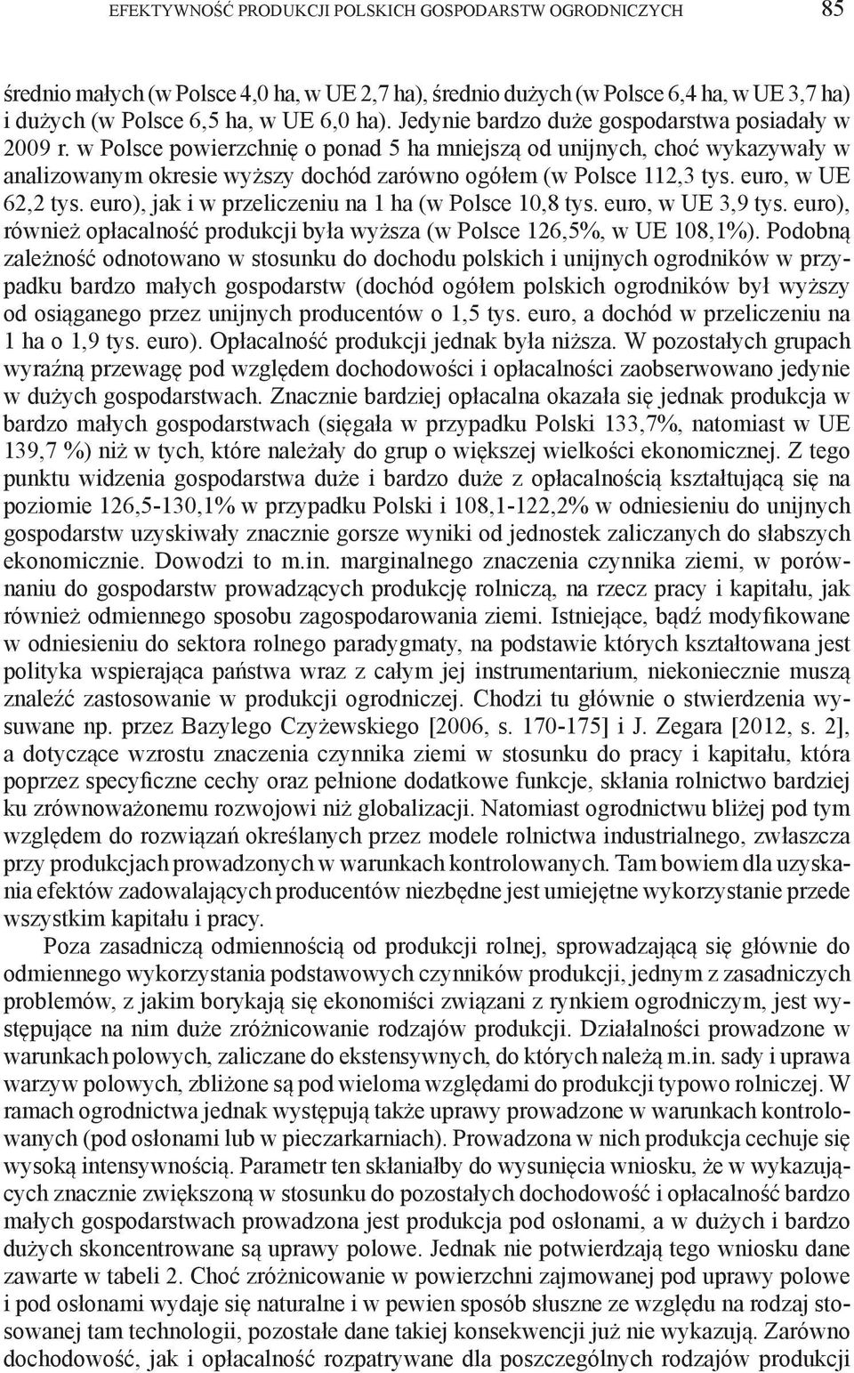 euro, w UE 62,2 tys. euro), jak i w przeliczeniu na 1 ha (w Polsce 10,8 tys. euro, w UE 3,9 tys. euro), również opłacalność produkcji była wyższa (w Polsce 126,5%, w UE 108,1%).