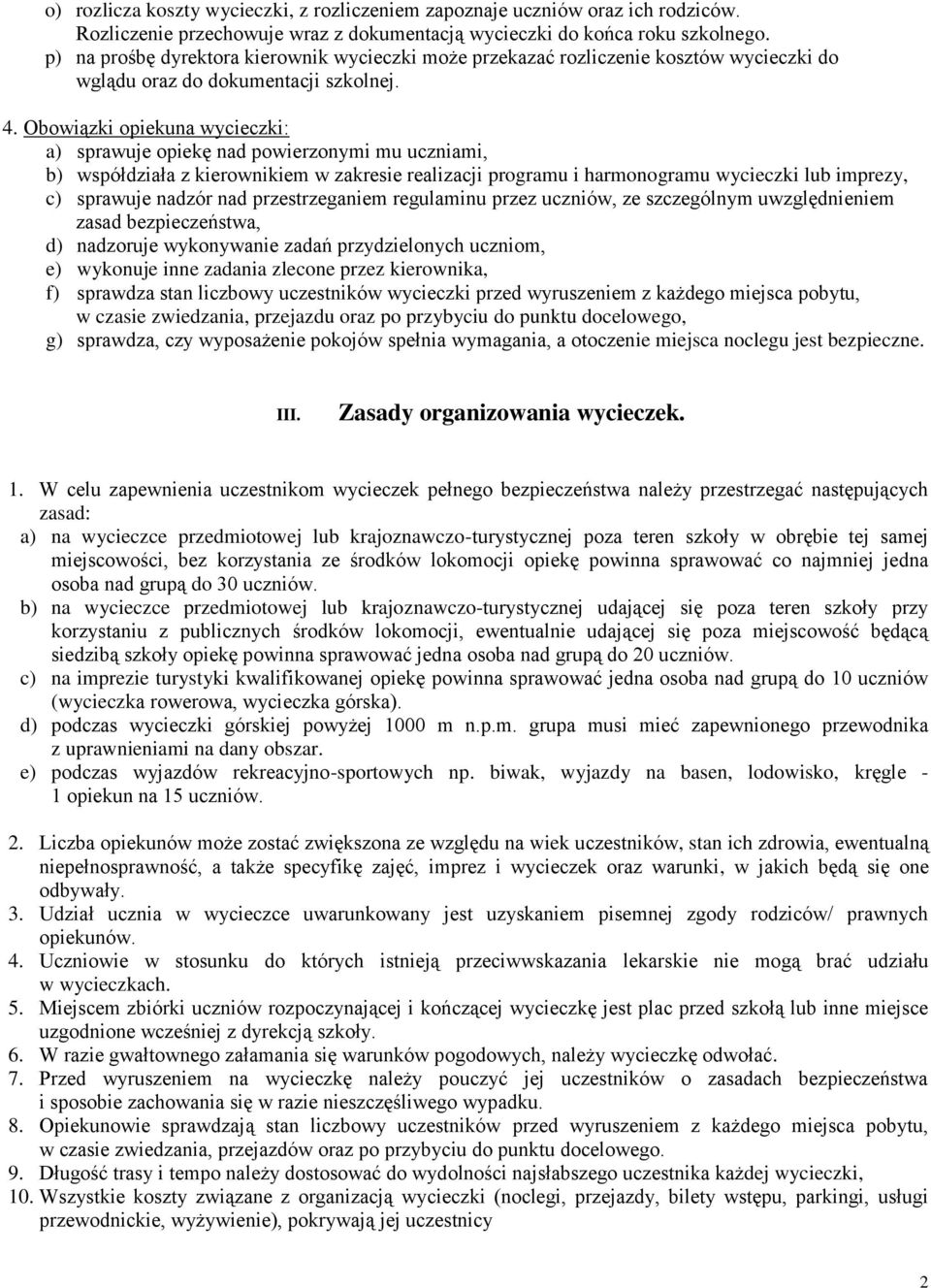 Obowiązki opiekuna wycieczki: a) sprawuje opiekę nad powierzonymi mu uczniami, b) współdziała z kierownikiem w zakresie realizacji programu i harmonogramu wycieczki lub imprezy, c) sprawuje nadzór