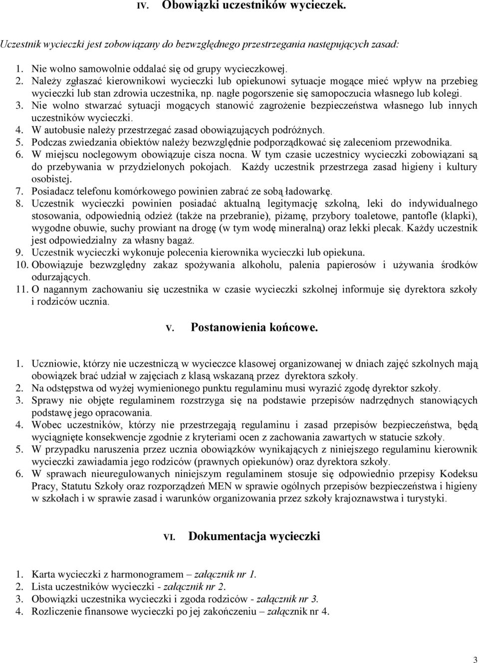 Nie wolno stwarzać sytuacji mogących stanowić zagrożenie bezpieczeństwa własnego lub innych uczestników wycieczki. 4. W autobusie należy przestrzegać zasad obowiązujących podróżnych. 5.