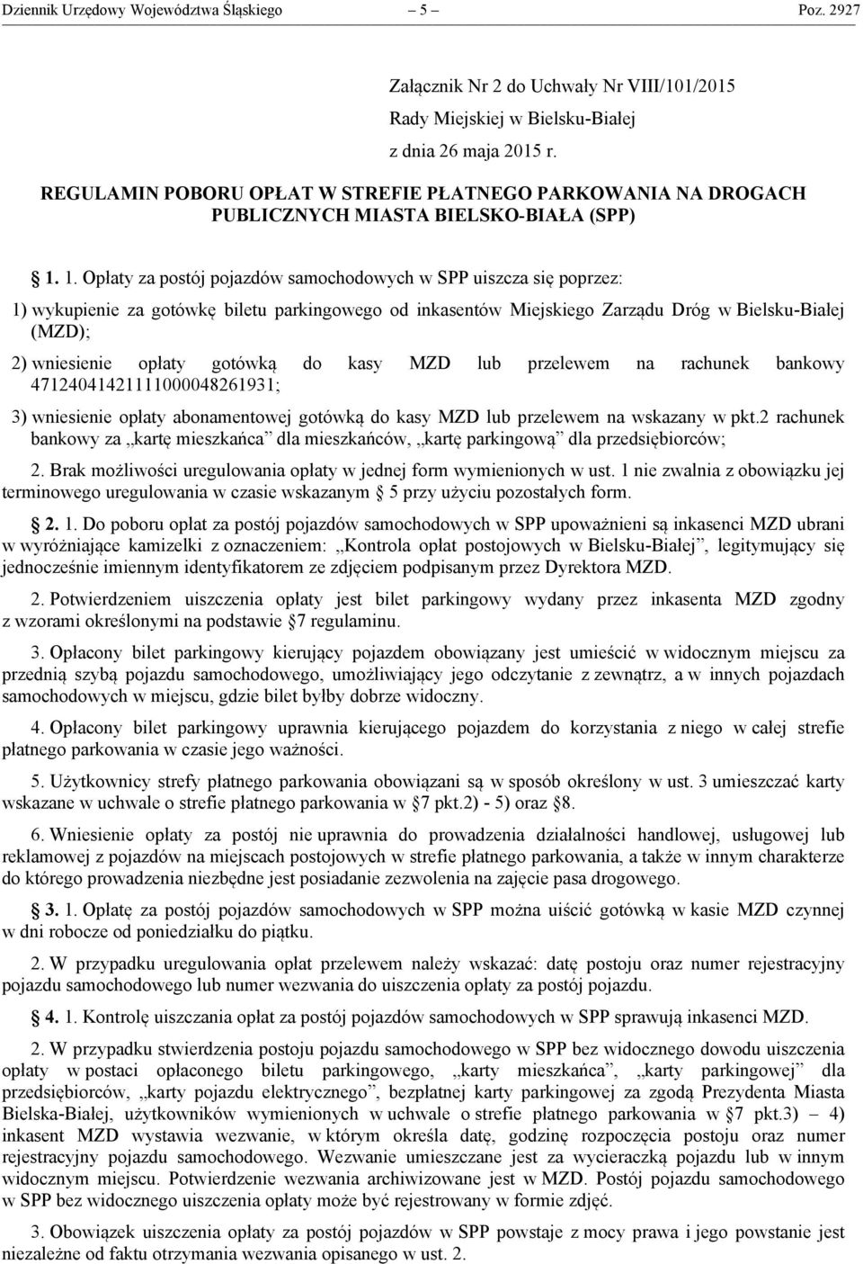 1. Opłaty za postój pojazdów samochodowych w SPP uiszcza się poprzez: 1) wykupienie za gotówkę biletu parkingowego od inkasentów Miejskiego Zarządu Dróg w Bielsku-Białej (MZD); 2) wniesienie opłaty