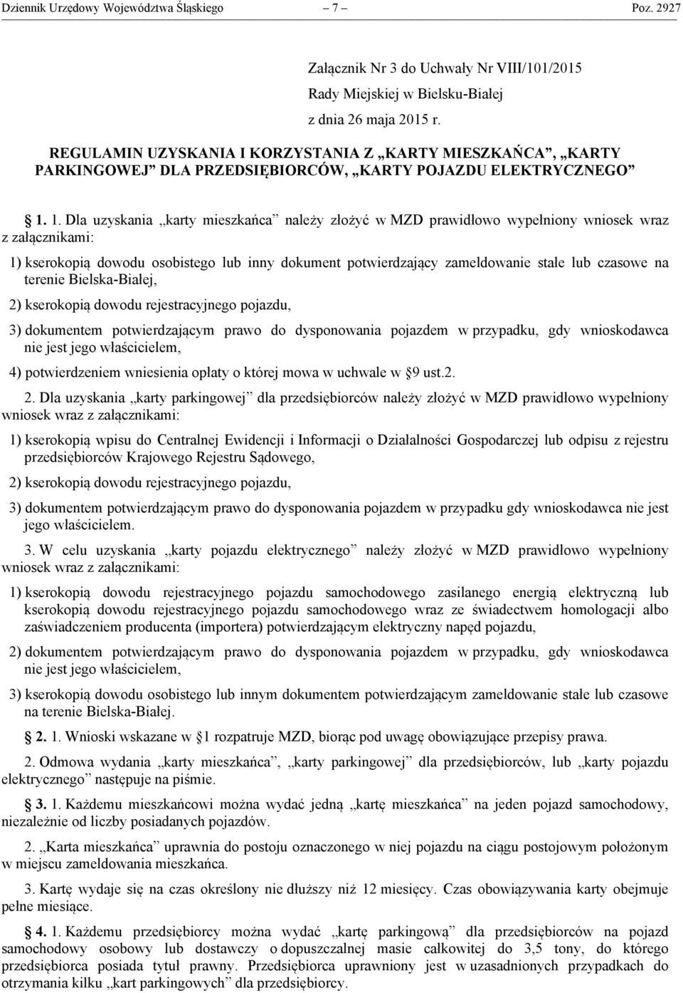 1. Dla uzyskania karty mieszkańca należy złożyć w MZD prawidłowo wypełniony wniosek wraz z załącznikami: 1) kserokopią dowodu osobistego lub inny dokument potwierdzający zameldowanie stałe lub