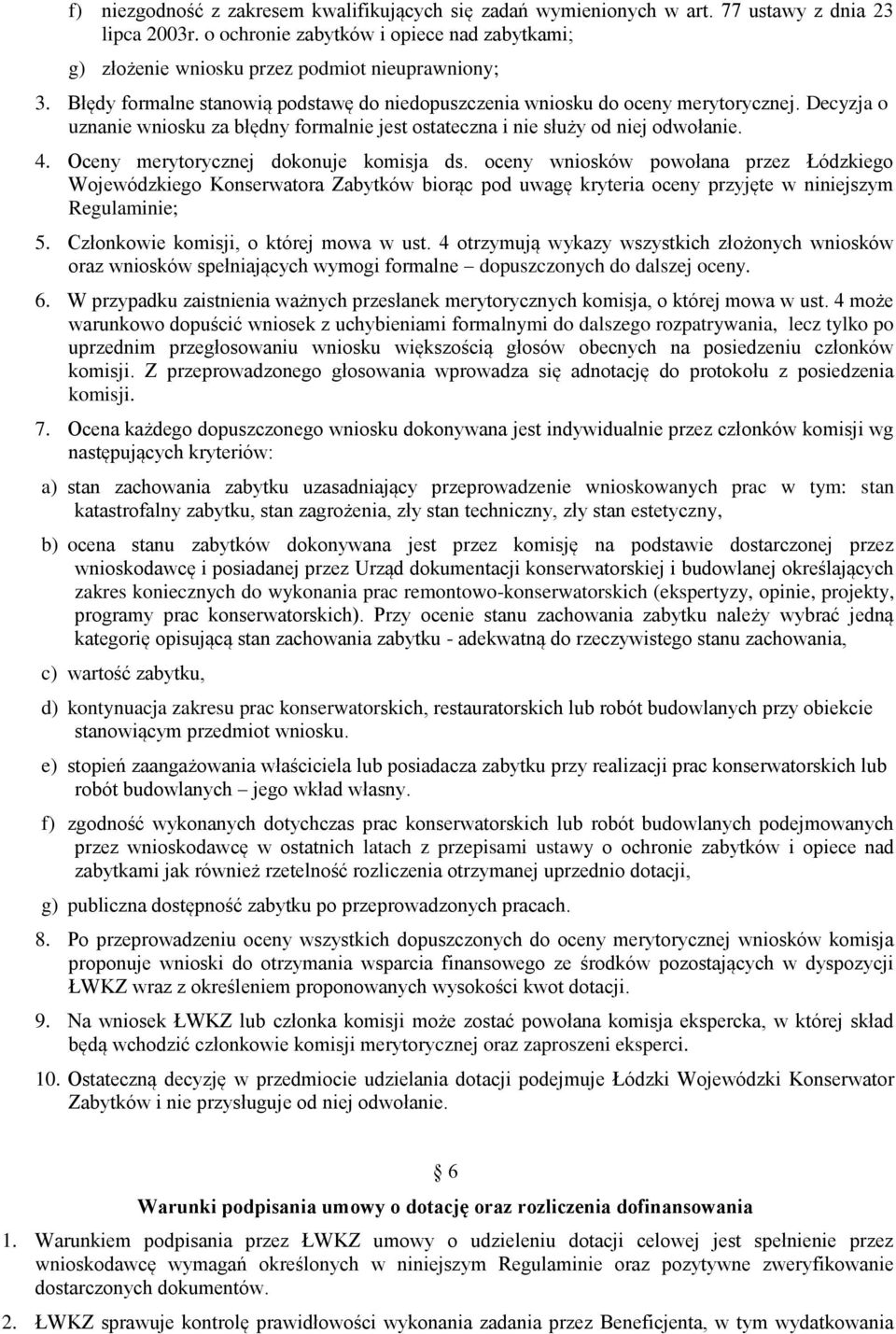 Oceny merytorycznej dokonuje komisja ds. oceny wniosków powołana przez Łódzkiego Wojewódzkiego Konserwatora Zabytków biorąc pod uwagę kryteria oceny przyjęte w niniejszym Regulaminie; 5.