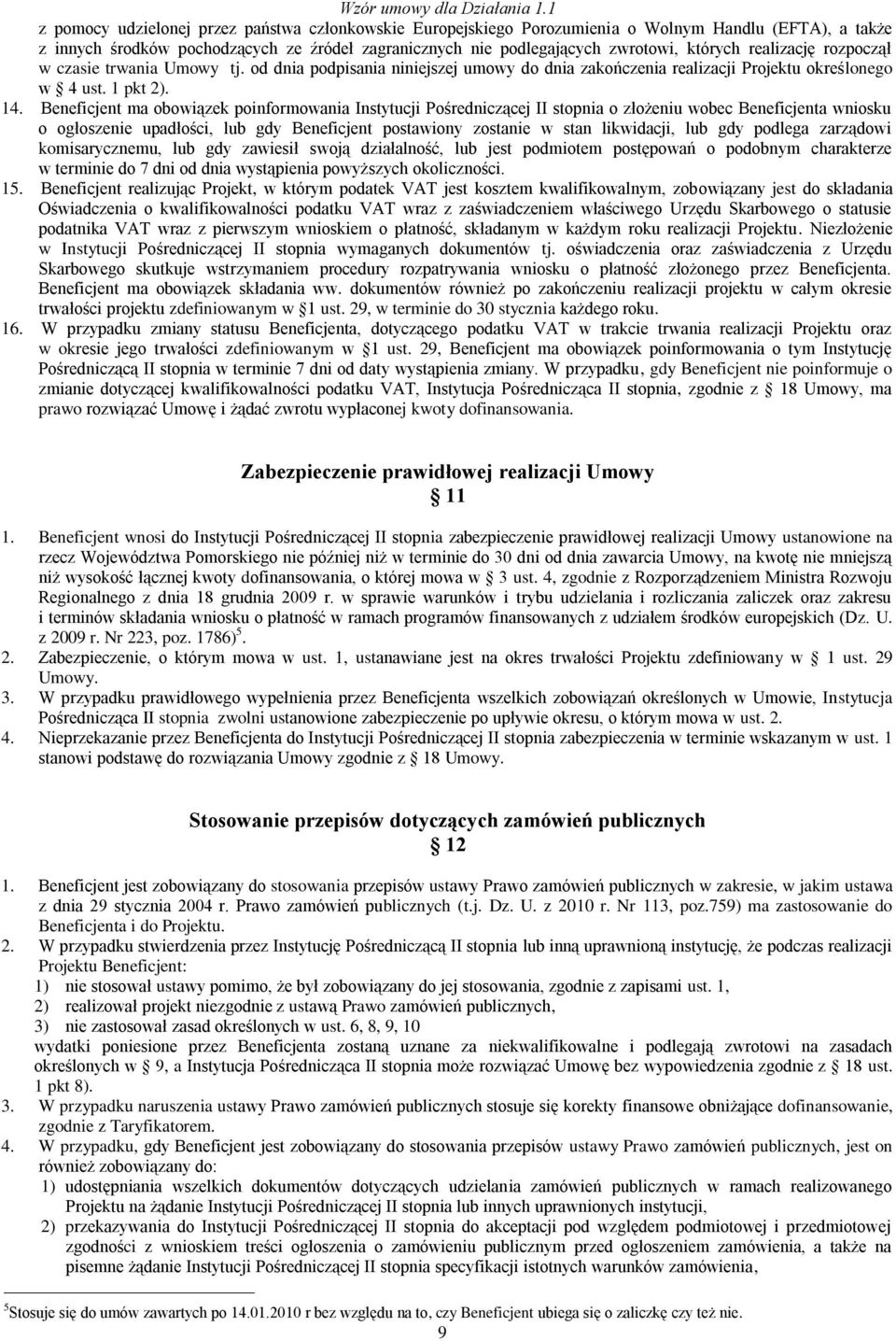 Beneficjent ma obowiązek poinformowania Instytucji Pośredniczącej II stopnia o złożeniu wobec Beneficjenta wniosku o ogłoszenie upadłości, lub gdy Beneficjent postawiony zostanie w stan likwidacji,