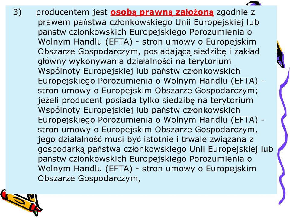 Handlu (EFTA) - stron umowy o Europejskim Obszarze Gospodarczym; jeżeli producent posiada tylko siedzibę na terytorium Wspólnoty Europejskiej lub państw członkowskich Europejskiego Porozumienia o