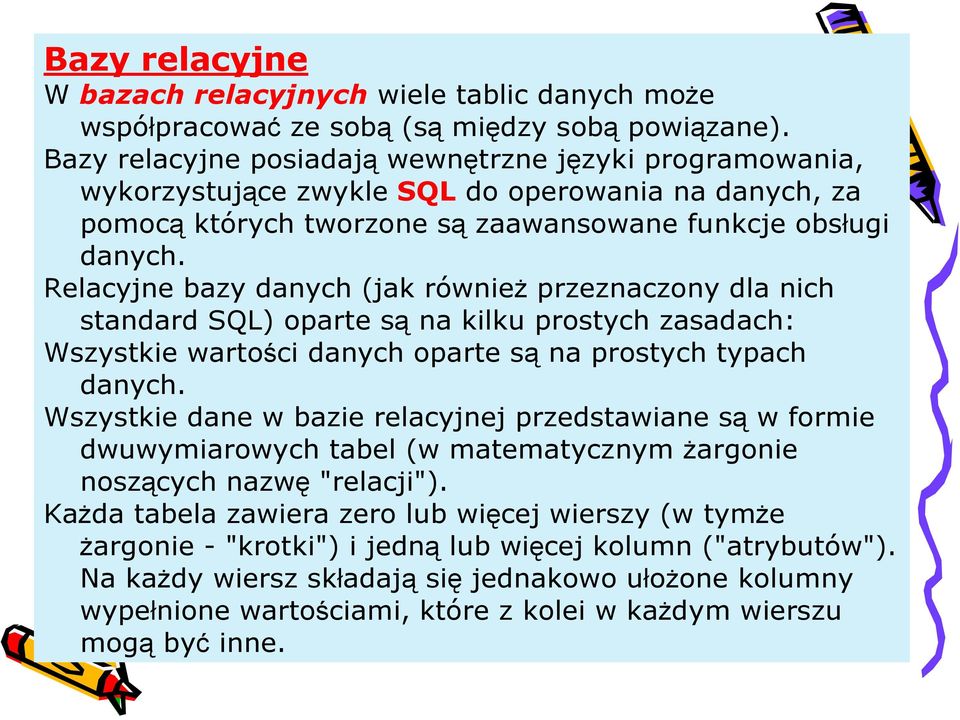 Relacyjne bazy danych (jak również przeznaczony dla nich standard SQL) oparte są na kilku prostych zasadach: Wszystkie wartości danych oparte są na prostych typach danych.