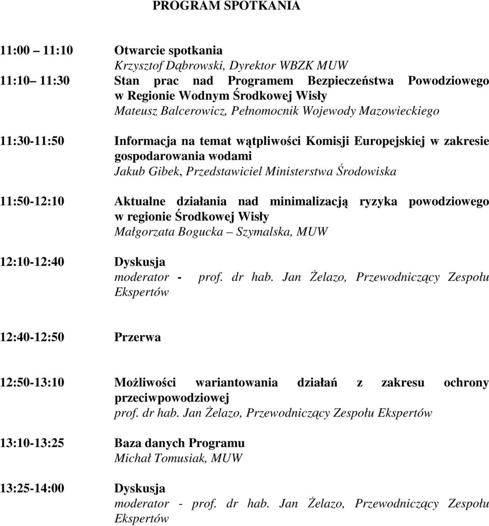 11:50-12:10 Aktualne działania nad minimalizacją ryzyka powodziowego w regionie Środkowej Wisły Małgorzata Bogucka Szymalska, MUW 12:10-12:40 Dyskusja moderator - Ekspertów prof. dr hab.