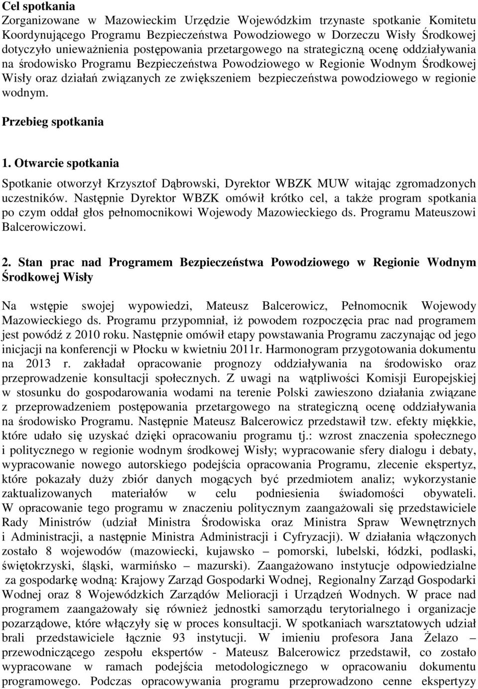 bezpieczeństwa powodziowego w regionie wodnym. Przebieg spotkania 1. Otwarcie spotkania Spotkanie otworzył Krzysztof Dąbrowski, Dyrektor WBZK MUW witając zgromadzonych uczestników.