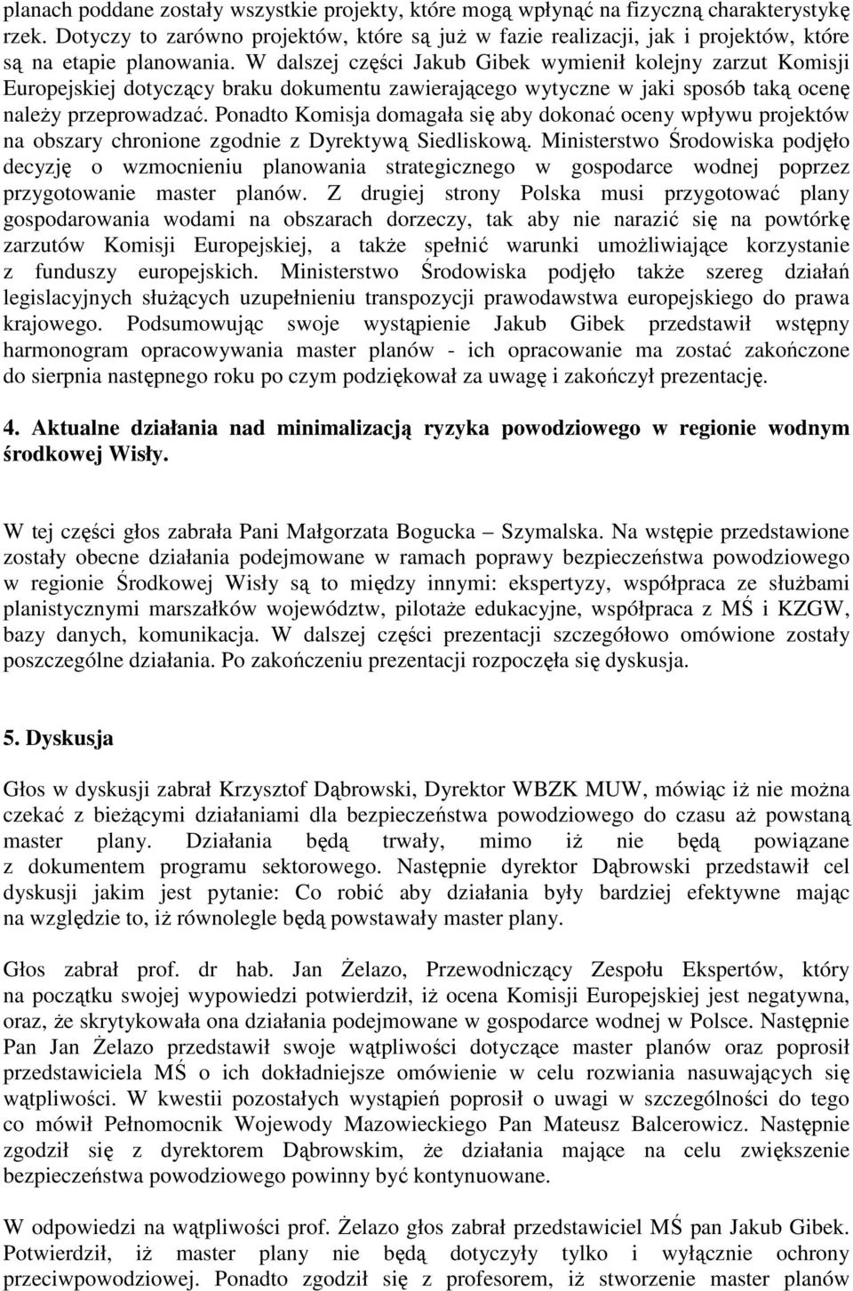 W dalszej części Jakub Gibek wymienił kolejny zarzut Komisji Europejskiej dotyczący braku dokumentu zawierającego wytyczne w jaki sposób taką ocenę należy przeprowadzać.