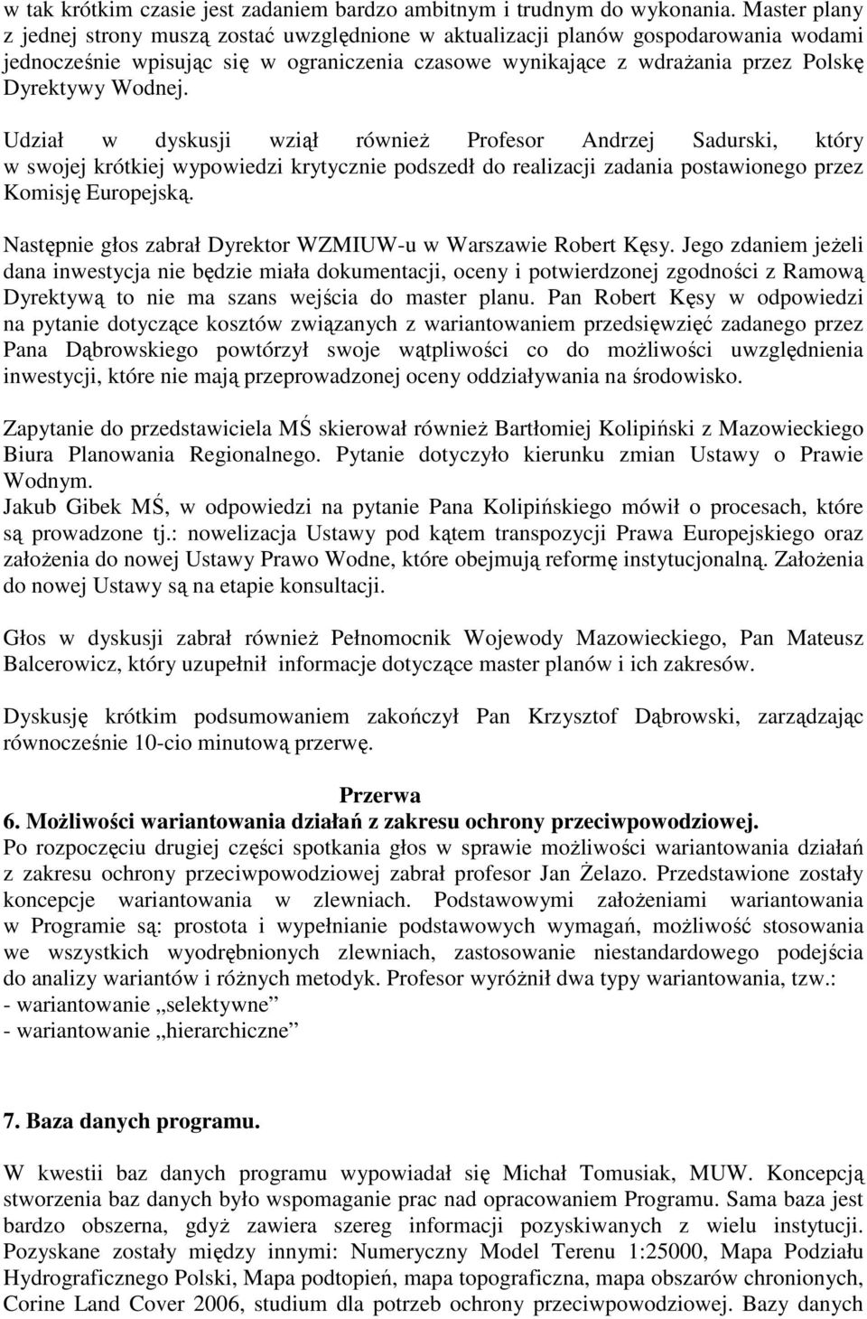 Wodnej. Udział w dyskusji wziął również Profesor Andrzej Sadurski, który w swojej krótkiej wypowiedzi krytycznie podszedł do realizacji zadania postawionego przez Komisję Europejską.