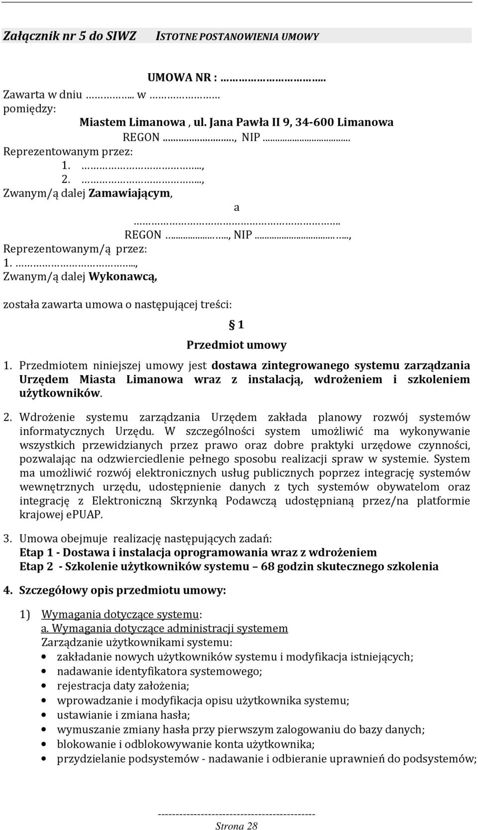 Przedmiotem niniejszej umowy jest dostawa zintegrowanego systemu zarządzania Urzędem Miasta Limanowa wraz z instalacją, wdrożeniem i szkoleniem użytkowników. 2.