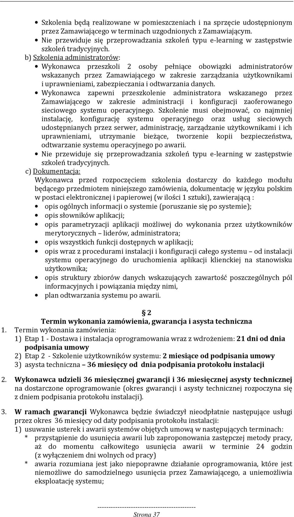 b) Szkolenia administratorów: Wykonawca przeszkoli 2 osoby pełniące obowiązki administratorów wskazanych przez Zamawiającego w zakresie zarządzania użytkownikami i uprawnieniami, zabezpieczania i