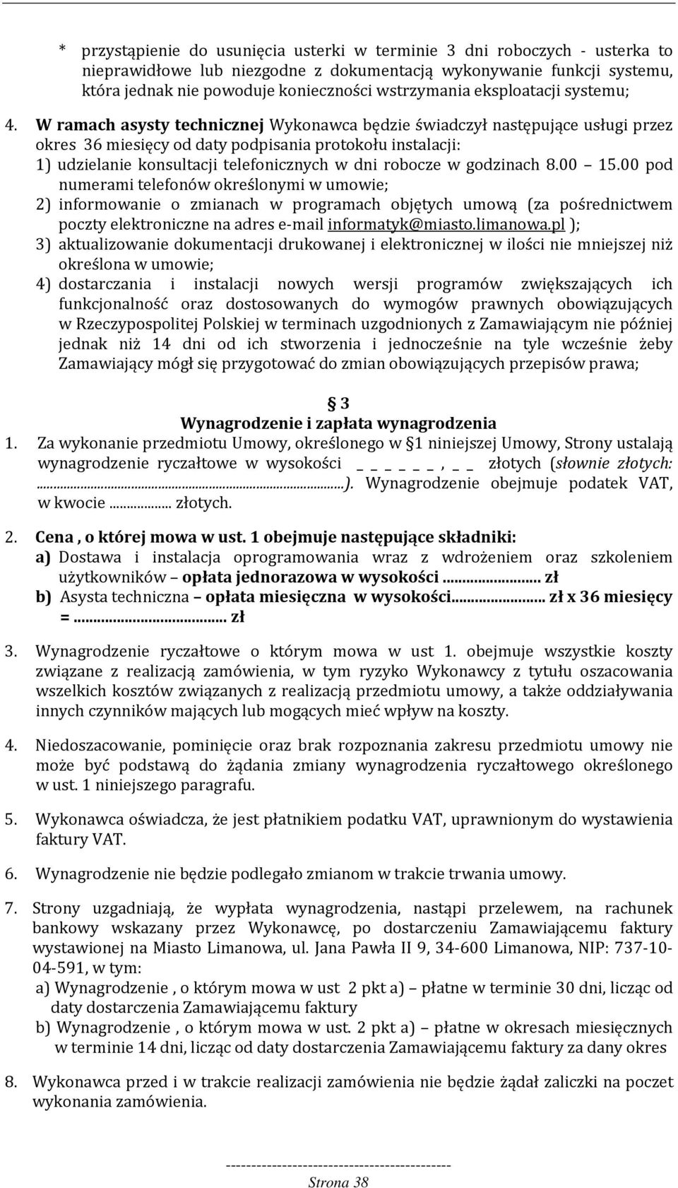 W ramach asysty technicznej Wykonawca będzie świadczył następujące usługi przez okres 36 miesięcy od daty podpisania protokołu instalacji: 1) udzielanie konsultacji telefonicznych w dni robocze w