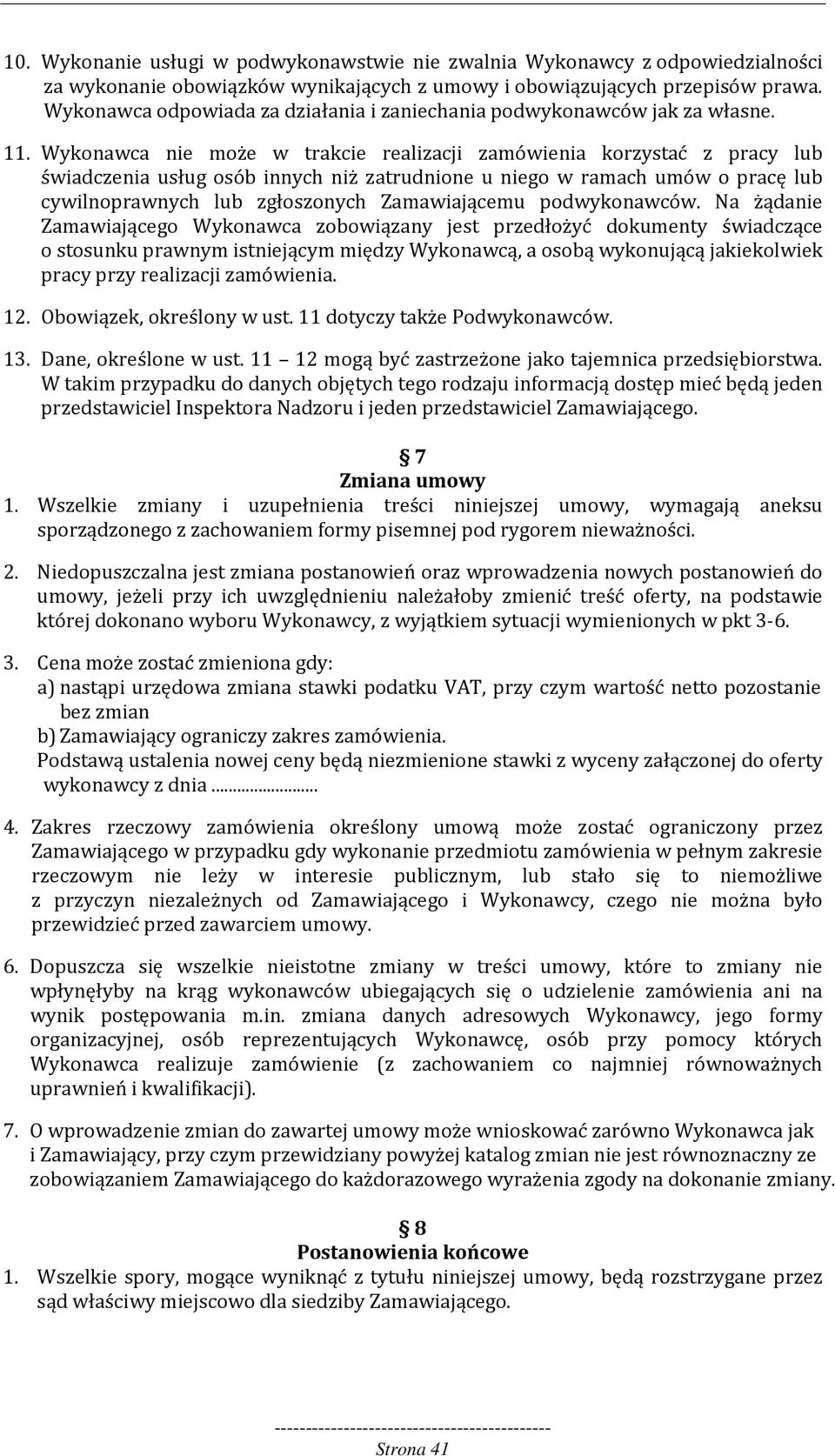 Wykonawca nie może w trakcie realizacji zamówienia korzystać z pracy lub świadczenia usług osób innych niż zatrudnione u niego w ramach umów o pracę lub cywilnoprawnych lub zgłoszonych Zamawiającemu