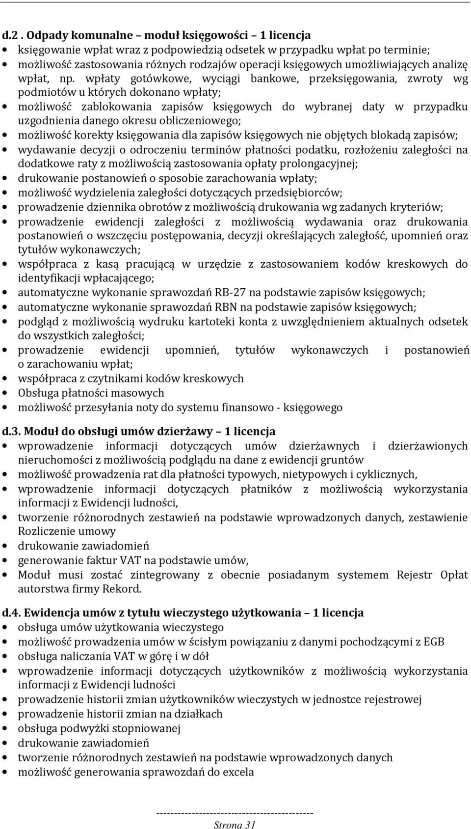 wpłaty gotówkowe, wyciągi bankowe, przeksięgowania, zwroty wg podmiotów u których dokonano wpłaty; możliwość zablokowania zapisów księgowych do wybranej daty w przypadku uzgodnienia danego okresu