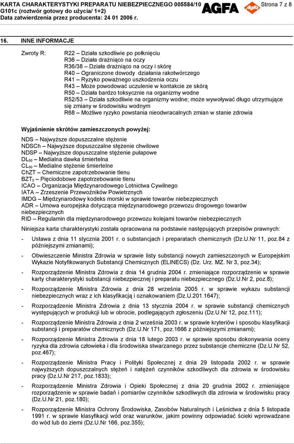 uszkodzenia oczu R43 Może powodować uczulenie w kontakcie ze skórą R50 Działa bardzo toksycznie na organizmy wodne R52/53 Działa szkodliwie na organizmy wodne; może wywoływać długo utrzymujące się