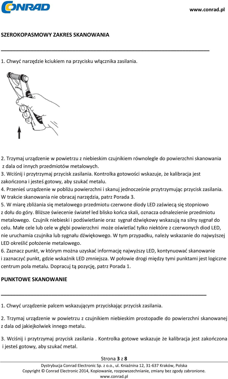 Kontrolka gotowości wskazuje, że kalibracja jest zakończona i jesteś gotowy, aby szukać metalu. 4. Przenieś urządzenie w pobliżu powierzchni i skanuj jednocześnie przytrzymując przycisk zasilania.