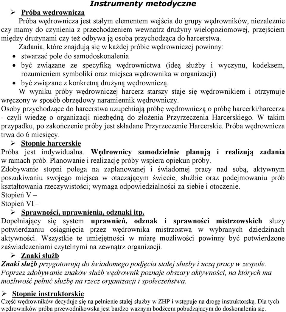 Zadania, które znajdują się w każdej próbie wędrowniczej powinny: stwarzać pole do samodoskonalenia być związane ze specyfiką wędrownictwa (ideą służby i wyczynu, kodeksem, rozumieniem symboliki oraz