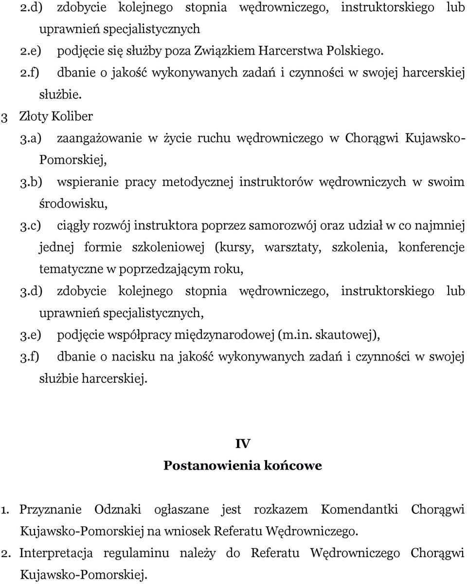 c) ciągły rozwój instruktora poprzez samorozwój oraz udział w co najmniej jednej formie szkoleniowej (kursy, warsztaty, szkolenia, konferencje tematyczne w poprzedzającym roku, 3.