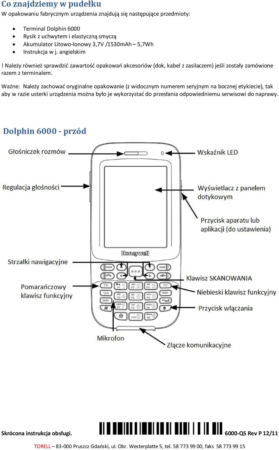 Należy również sprawdzić zawartość opakowań akcesoriów (dok, kabel z zasilaczem) jeśli zostały zamówione razem z terminalem.