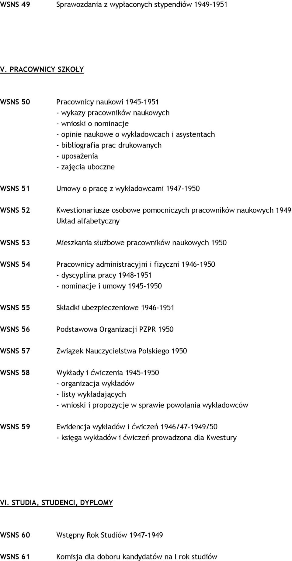 - zajęcia uboczne WSNS 51 Umowy o pracę z wykładowcami 1947-1950 WSNS 52 Kwestionariusze osobowe pomocniczych pracowników naukowych 1949 WSNS 53 Mieszkania słuŝbowe pracowników naukowych 1950 WSNS 54