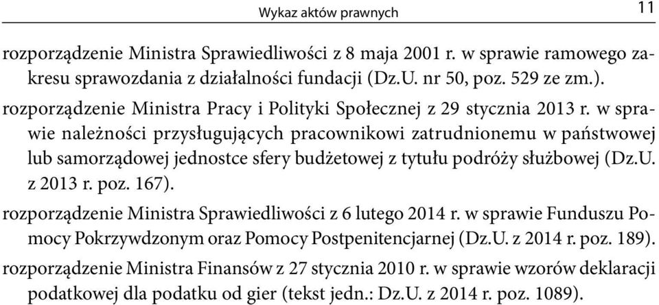 w sprawie należności przysługujących pracownikowi zatrudnionemu w państwowej lub samorządowej jednostce sfery budżetowej z tytułu podróży służbowej (Dz.U. z 2013 r. poz. 167).